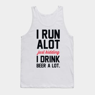 I Run Alot Just Kidding I Drink Beer A Lot. Tank Top